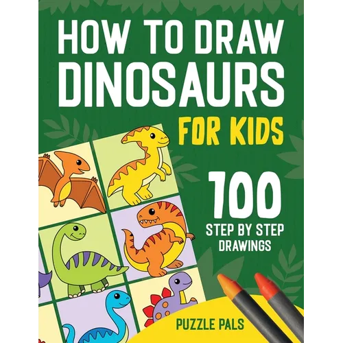 How To Draw Dinosaurs: 100 Step By Step Drawings For Kids Ages 4 to 8