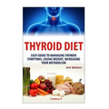 Thyroid Diet: Easy Guide to Managing Thyroid Symptoms, Losing Weight, Increasing Your Metabolism