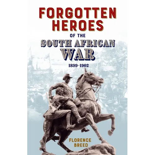 Forgotten Heroes of the South African War 1899-1902