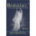 Immortal Remains: The Evidence for Life After Death