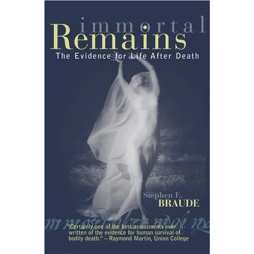 Immortal Remains: The Evidence for Life After Death