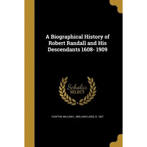 A Biographical History of Robert Randall and His Descendants 1608- 1909