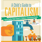 A Child's Guide to Capitalism - Social Studies Book Grade 6 Children's Government Books