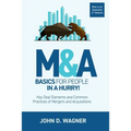 M&A Basics for People in a Hurry!: Key Deal Elements and Common Practices of Mergers and Acquisitions