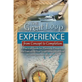 The Great Loop Experience - From Concept to Completion: A Practical Guide for Planning, Preparing and Executing Your Great Loop Adventure