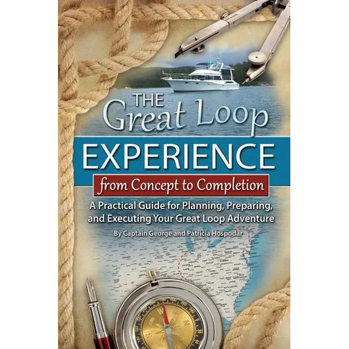 The Great Loop Experience - From Concept to Completion: A Practical Guide for Planning, Preparing and Executing Your Great Loop Adventure