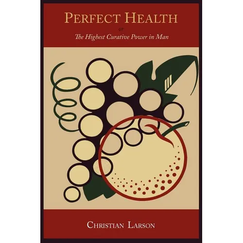 Perfect Health: Or, the Highest Curative Power in Man