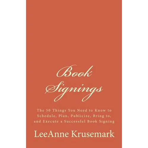 Book Signings: The 50 Things You Need to Know to Schedule, Plan, Publicize, Bring to, and Execute a Successful Book Signing