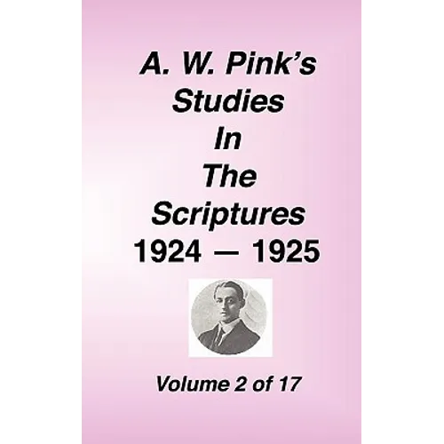 A. W. Pink's Studies in the Scriptures, 1924-25, Vol 02 of 17