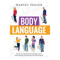 Body Language: Discover and Understand the Psychological Secrets Behind Reading and Benefitting From Body Language