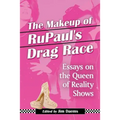 The Makeup of RuPaul's Drag Race: Essays on the Queen of Reality Shows
