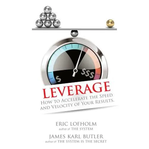 Leverage: How to Accelerate the Speed and Velocity of Your Results