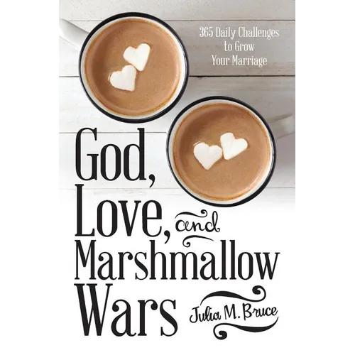 God, Love, and Marshmallow Wars: 365 Daily Challenges to Grow Your Marriage