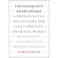 The Eloquent Shakespeare: A Pronouncing Dictionary for the Complete Dramatic Works with Notes to Untie the Modern Tongue