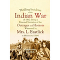 Thrilling Incidents of the Indian War of 1862: Being a Personal Narrative of the Outrages and Horrors Witnessed by Mrs. L. Eastlick in Minnesota