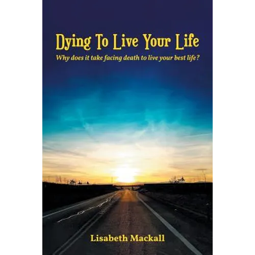 Dying to Live Your Life: Why does it take facing death to live your best life?