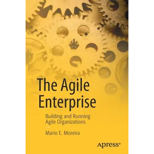 The Agile Enterprise: Building and Running Agile Organizations