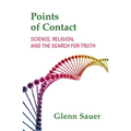 Points of Contact: Science, Religion, and the Search for Truth
