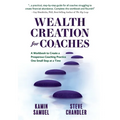 Wealth Creation for Coaches: A Workbook to Create a Prosperous Coaching Practice One Small Step at a Time