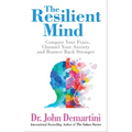 The Resilient Mind: Conquer Your Fears, Channel Your Anxiety and Bounce Back Stronger