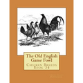 The Old English Game Fowl: Chicken Breeds Book 34