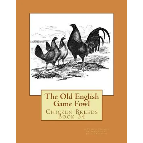 The Old English Game Fowl: Chicken Breeds Book 34