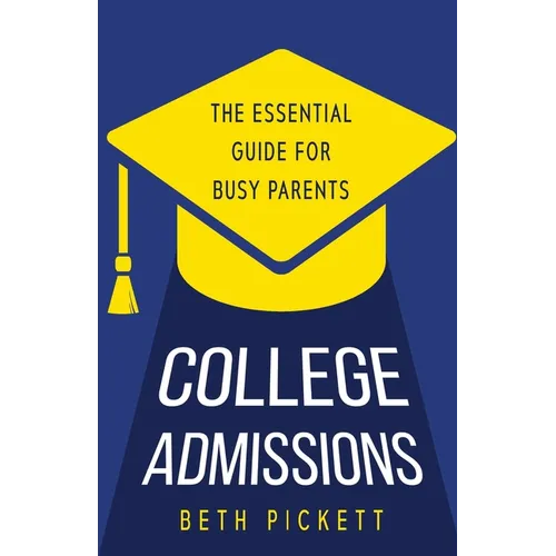 College Admissions: The Essential Guide for Busy Parents