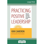 Practicing Positive Leadership: Tools and Techniques that Create Extraordinary Results (16pt Large Print Edition) - Paperback