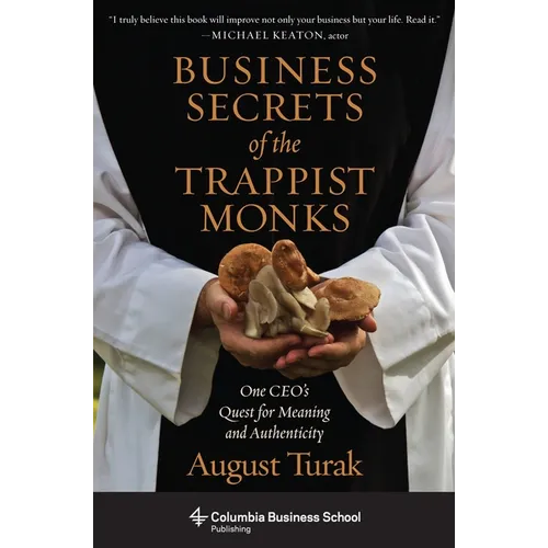 Business Secrets of the Trappist Monks: One Ceo's Quest for Meaning and Authenticity