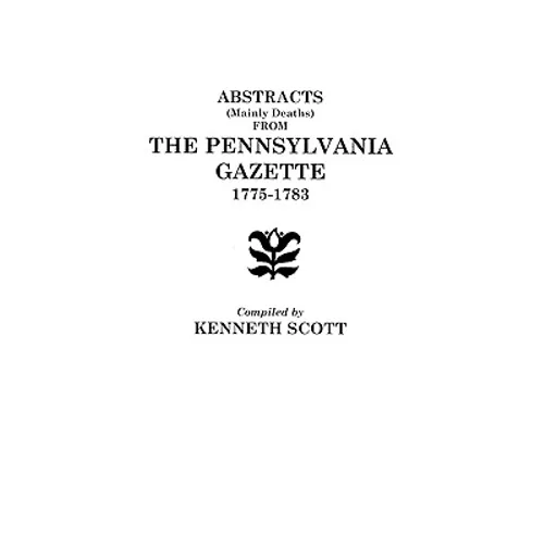 Abstracts (Mainly Deaths) from "The Pennsylvania Gazette", 1775-1783