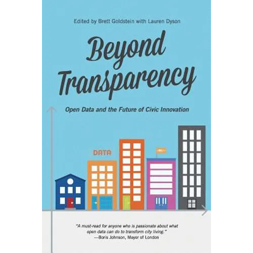 Beyond Transparency: Open Data and the Future of Civic Innovation