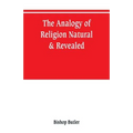 The analogy of religion, natural & revealed