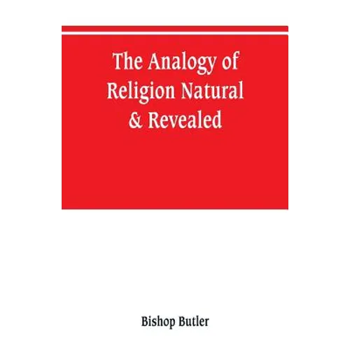 The analogy of religion, natural & revealed