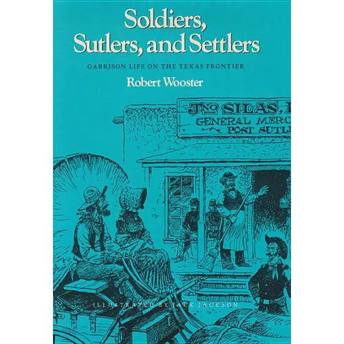 Soldiers, Sutlers, and Settlers: Garrison Life on the Texas Frontier