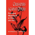 Crusaders Against Opium: Protestant Missionaries in China, 1874-1917