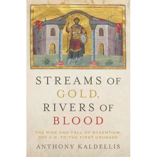 Streams of Gold, Rivers of Blood: The Rise and Fall of Byzantium, 955 A.D. to the First Crusade