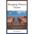 Bringing History Home: A Classroom Teacher's Quest to Make the Past Matter