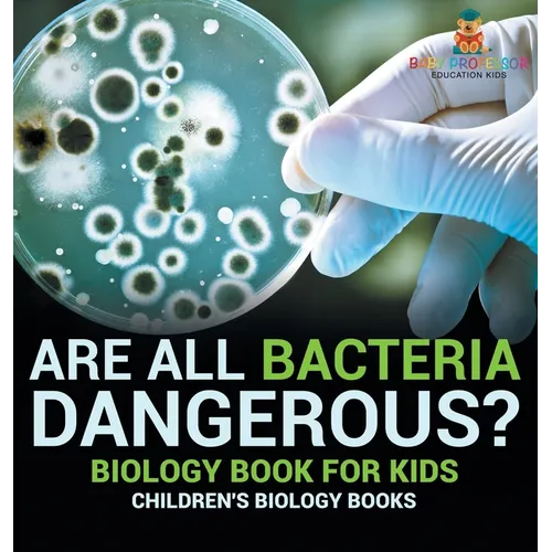 Are All Bacteria Dangerous? Biology Book for Kids Children's Biology Books - Hardcover