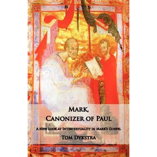 Mark Canonizer of Paul: A New Look at Intertextuality in Mark's Gospel