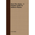 Meet The Atoms - A Popular Guide To Modern Physics