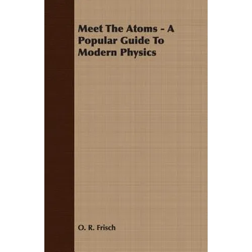 Meet The Atoms - A Popular Guide To Modern Physics