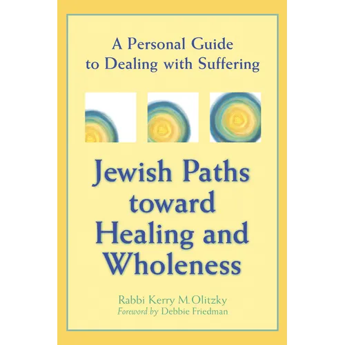 Jewish Paths Toward Healing and Wholeness: A Personal Guide to Dealing with Suffering