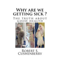 Why are we getting sick ?: The truth about good health