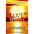 Love Energy: Improve Your Life Through a Basic Understanding of Energy and Energy Work