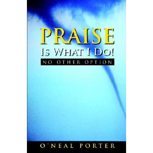 PRAISE Is What I Do - No Other Option