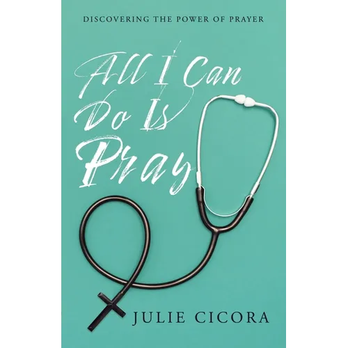 All I Can Do Is Pray: Discovering the Power of Prayer