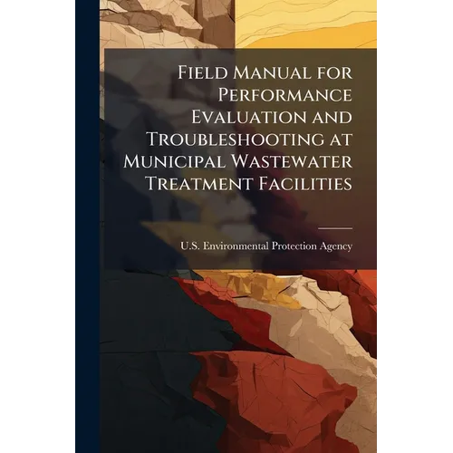 Field Manual for Performance Evaluation and Troubleshooting at Municipal Wastewater Treatment Facilities
