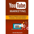Youtube Marketing: How to Create a Successful Channel and Make Money