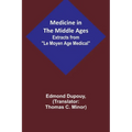 Medicine in the Middle Ages; Extracts from "Le Moyen Age Medical" by Dr. Edmond Dupouy; translated by T. C. Minor