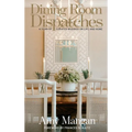 Dining Room Dispatches: A Year of Curated Musings on Life and Home